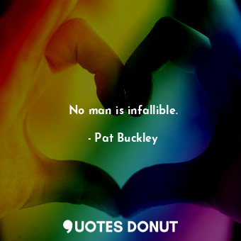 No man is infallible.