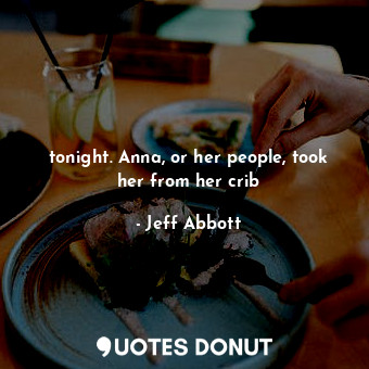  tonight. Anna, or her people, took her from her crib... - Jeff Abbott - Quotes Donut