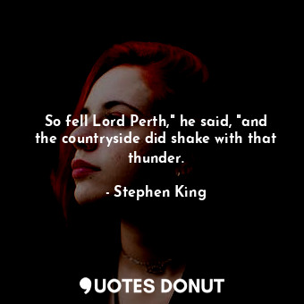 So fell Lord Perth," he said, "and the countryside did shake with that thunder.