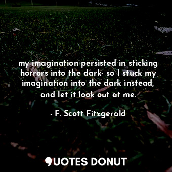  my imagination persisted in sticking horrors into the dark- so I stuck my imagin... - F. Scott Fitzgerald - Quotes Donut