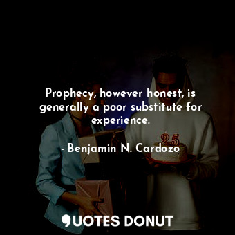 Prophecy, however honest, is generally a poor substitute for experience.... - Benjamin N. Cardozo - Quotes Donut