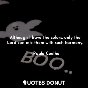  Although I have the colors, only the Lord can mix them with such harmony.... - Paulo Coelho - Quotes Donut