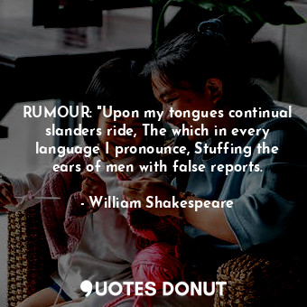  RUMOUR: "Upon my tongues continual slanders ride, The which in every language I ... - William Shakespeare - Quotes Donut