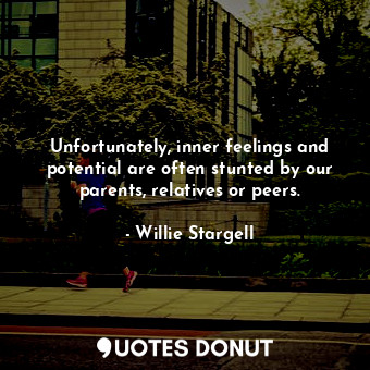  Unfortunately, inner feelings and potential are often stunted by our parents, re... - Willie Stargell - Quotes Donut