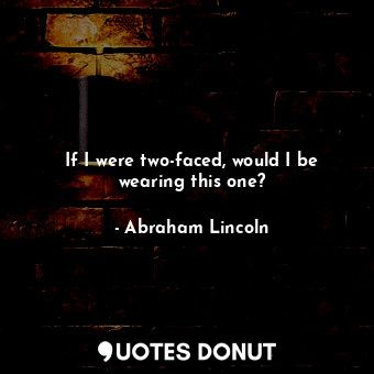  If I were two-faced, would I be wearing this one?... - Abraham Lincoln - Quotes Donut