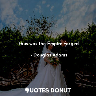  thus was the Empire forged.... - Douglas Adams - Quotes Donut