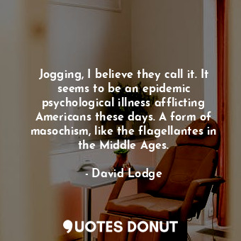  Jogging, I believe they call it. It seems to be an epidemic psychological illnes... - David Lodge - Quotes Donut