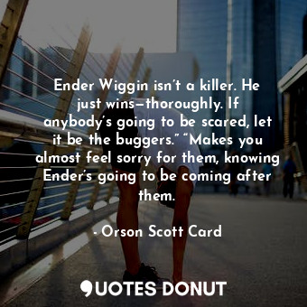  Ender Wiggin isn’t a killer. He just wins—thoroughly. If anybody’s going to be s... - Orson Scott Card - Quotes Donut