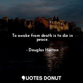  To awake from death is to die in peace.... - Douglas Horton - Quotes Donut