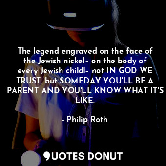  The legend engraved on the face of the Jewish nickel– on the body of every Jewis... - Philip Roth - Quotes Donut