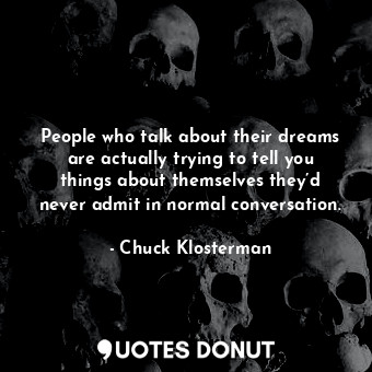  People who talk about their dreams are actually trying to tell you things about ... - Chuck Klosterman - Quotes Donut