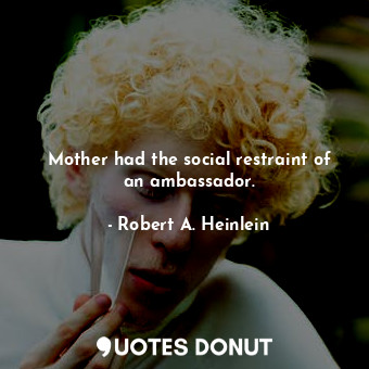  Mother had the social restraint of an ambassador.... - Robert A. Heinlein - Quotes Donut