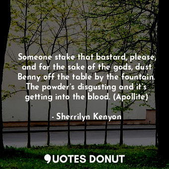  Someone stake that bastard, please, and for the sake of the gods, dust Benny off... - Sherrilyn Kenyon - Quotes Donut