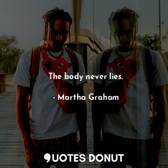  The body never lies.... - Martha Graham - Quotes Donut