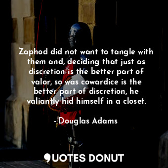  Zaphod did not want to tangle with them and, deciding that just as discretion is... - Douglas Adams - Quotes Donut