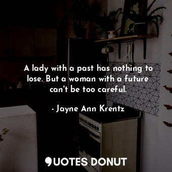  A lady with a past has nothing to lose. But a woman with a future can't be too c... - Jayne Ann Krentz - Quotes Donut