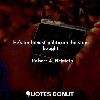  He's an honest politician--he stays bought.... - Robert A. Heinlein - Quotes Donut