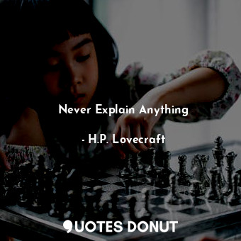  Never Explain Anything... - H.P. Lovecraft - Quotes Donut