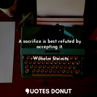  A sacrifice is best refuted by accepting it.... - Wilhelm Steinitz - Quotes Donut