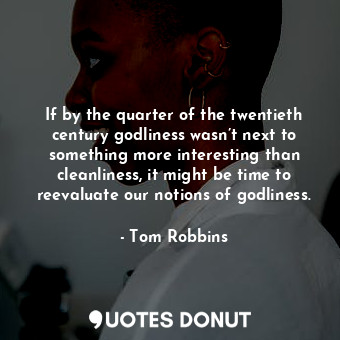  If by the quarter of the twentieth century godliness wasn’t next to something mo... - Tom Robbins - Quotes Donut