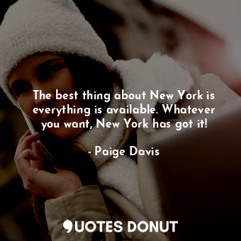  The best thing about New York is everything is available. Whatever you want, New... - Paige Davis - Quotes Donut