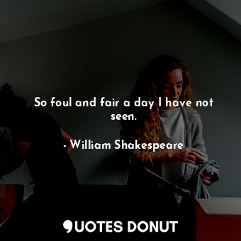  So foul and fair a day I have not seen.... - William Shakespeare - Quotes Donut
