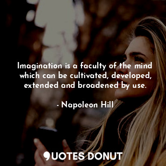  Imagination is a faculty of the mind which can be cultivated, developed, extende... - Napoleon Hill - Quotes Donut