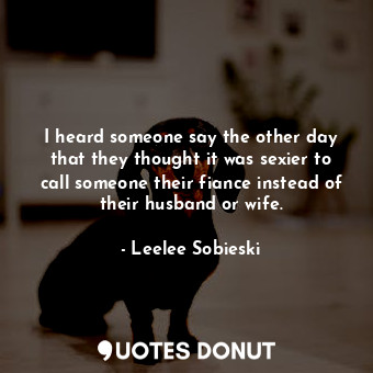  I heard someone say the other day that they thought it was sexier to call someon... - Leelee Sobieski - Quotes Donut