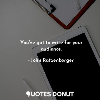  You&#39;ve got to write for your audience.... - John Ratzenberger - Quotes Donut