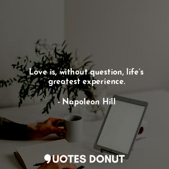  Love is, without question, life’s greatest experience.... - Napoleon Hill - Quotes Donut
