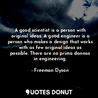  A good scientist is a person with original ideas. A good engineer is a person wh... - Freeman Dyson - Quotes Donut