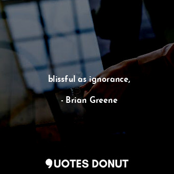  blissful as ignorance,... - Brian Greene - Quotes Donut