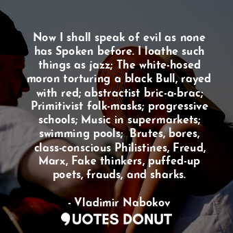  Now I shall speak of evil as none has Spoken before. I loathe such things as jaz... - Vladimir Nabokov - Quotes Donut