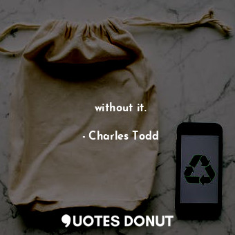  without it.... - Charles Todd - Quotes Donut