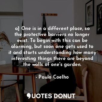  a] One is in a different place, so the protective barriers no longer exist. To b... - Paulo Coelho - Quotes Donut