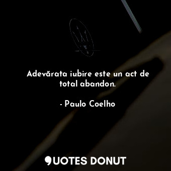  Adevărata iubire este un act de total abandon.... - Paulo Coelho - Quotes Donut