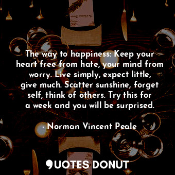  The way to happiness: Keep your heart free from hate, your mind from worry. Live... - Norman Vincent Peale - Quotes Donut