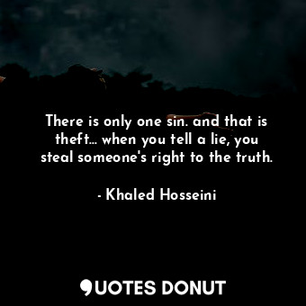 There is only one sin. and that is theft... when you tell a lie, you steal someone's right to the truth.