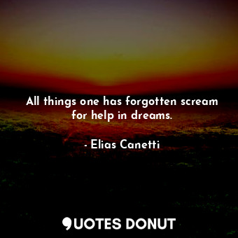  All things one has forgotten scream for help in dreams.... - Elias Canetti - Quotes Donut