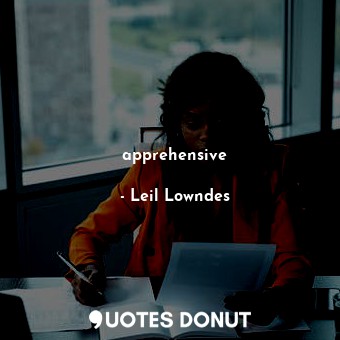  apprehensive... - Leil Lowndes - Quotes Donut