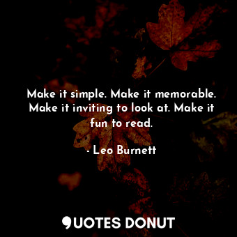  Make it simple. Make it memorable. Make it inviting to look at. Make it fun to r... - Leo Burnett - Quotes Donut