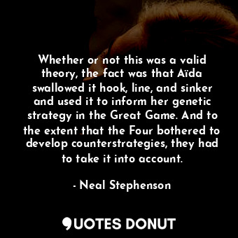  Whether or not this was a valid theory, the fact was that Aïda swallowed it hook... - Neal Stephenson - Quotes Donut