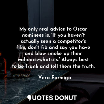  My only real advice to Oscar nominees is, &#39;If you haven&#39;t actually seen ... - Vera Farmiga - Quotes Donut