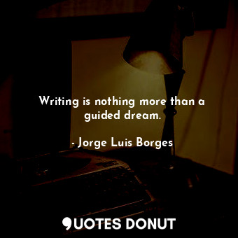  Writing is nothing more than a guided dream.... - Jorge Luis Borges - Quotes Donut