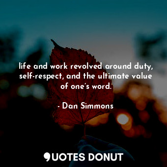 life and work revolved around duty, self-respect, and the ultimate value of one’s word.
