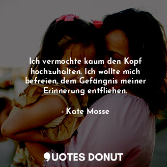  Ich vermochte kaum den Kopf hochzuhalten. Ich wollte mich befreien, dem Gefängni... - Kate Mosse - Quotes Donut