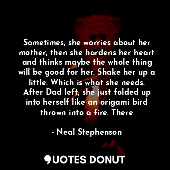  Sometimes, she worries about her mother, then she hardens her heart and thinks m... - Neal Stephenson - Quotes Donut