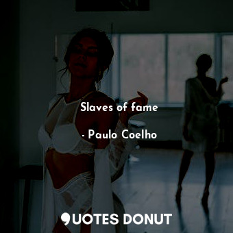  Slaves of fame... - Paulo Coelho - Quotes Donut
