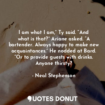 I am what I am,” Ty said. “And what is that?” Ariane asked. “A bartender. Always happy to make new acquaintances.” He nodded at Bard. “Or to provide guests with drinks. Anyone thirsty?