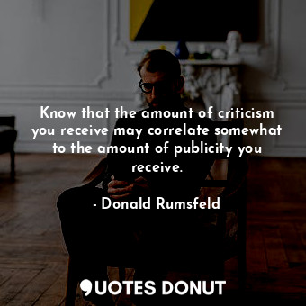 Know that the amount of criticism you receive may correlate somewhat to the amount of publicity you receive.